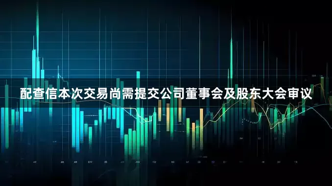 配查信本次交易尚需提交公司董事会及股东大会审议