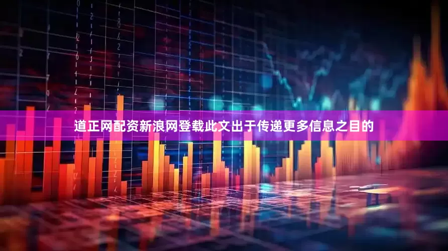 道正网配资新浪网登载此文出于传递更多信息之目的