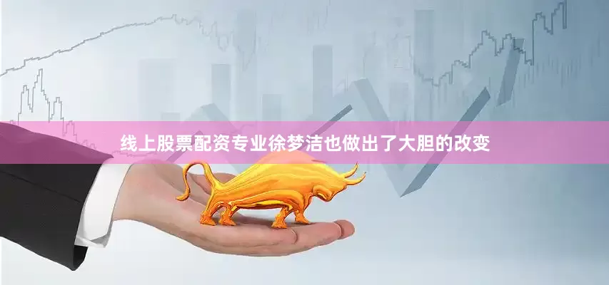 线上股票配资专业徐梦洁也做出了大胆的改变