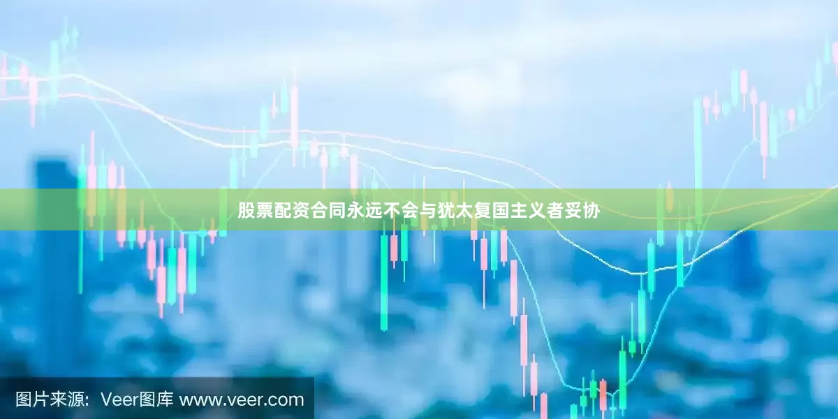 股票配资合同永远不会与犹太复国主义者妥协