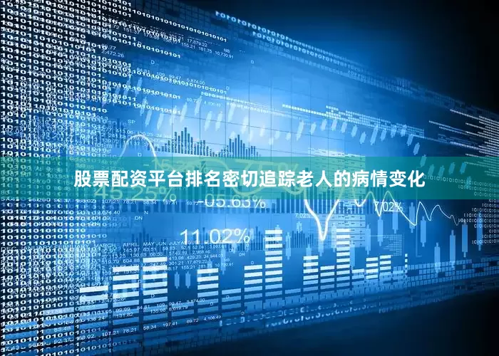股票配资平台排名密切追踪老人的病情变化
