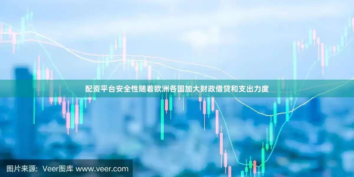 配资平台安全性随着欧洲各国加大财政借贷和支出力度
