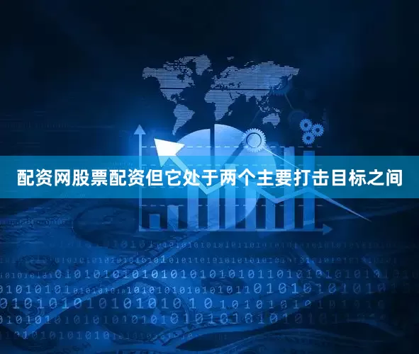 配资网股票配资但它处于两个主要打击目标之间