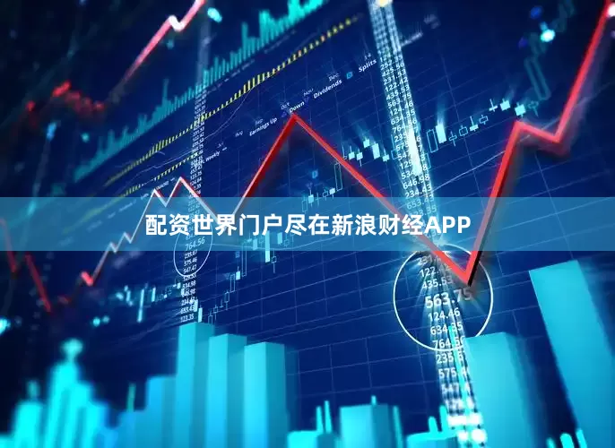 配资世界门户尽在新浪财经APP