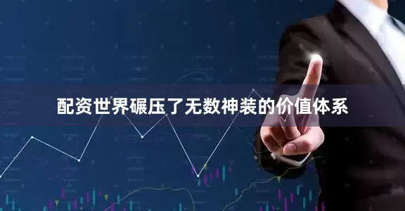 配资世界碾压了无数神装的价值体系