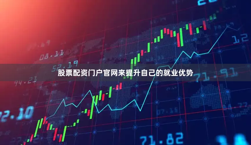 股票配资门户官网来提升自己的就业优势
