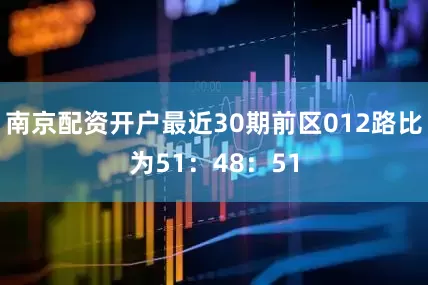 南京配资开户最近30期前区012路比为51：48：51