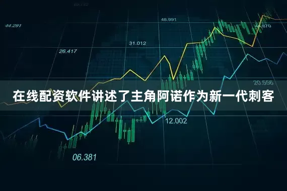 在线配资软件讲述了主角阿诺作为新一代刺客