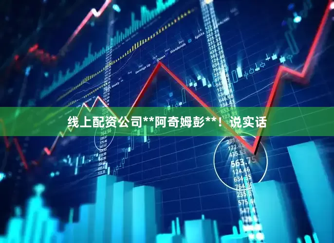 线上配资公司**阿奇姆彭**！说实话