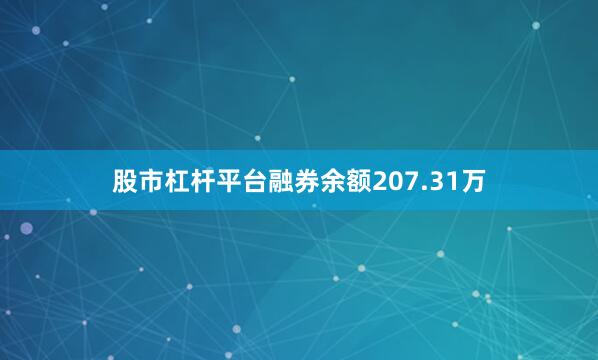 股市杠杆平台融券余额207.31万