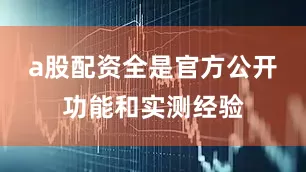 a股配资全是官方公开功能和实测经验